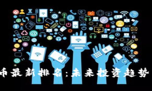 2023年加密货币最新排名：未来投资趋势与市场动向分析